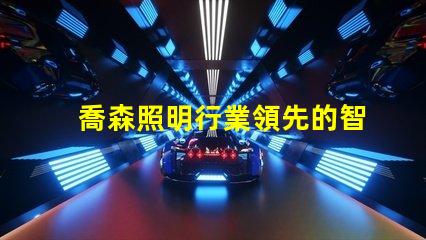 喬森照明行業領先的智能照明解決方案解析