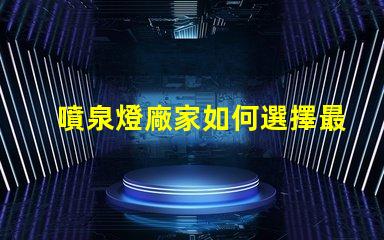 噴泉燈廠家如何選擇最靠譜的噴泉燈供應商