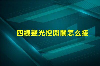 四線聲光控開關怎么接線詳解接線步驟與注意事項