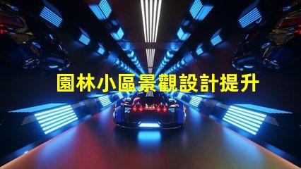 園林小區景觀設計提升居住體驗的綠化規劃秘訣