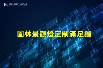 園林景觀燈定制滿足獨特需求的定制解決方案