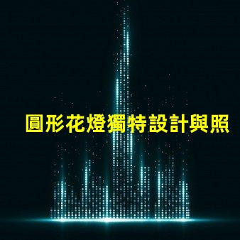 圓形花燈獨特設計與照明效果的完美結(jié)合