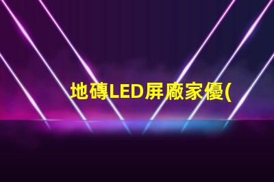 地磚LED屏廠家優(yōu)質(zhì)供應(yīng)商如何選擇