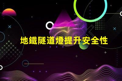 地鐵隧道燈提升安全性與節(jié)能的關(guān)鍵技術(shù)