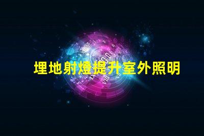埋地射燈提升室外照明效果的重要選擇嗎