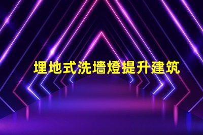 埋地式洗墻燈提升建筑外觀的絕佳選擇