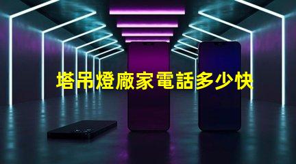 塔吊燈廠家電話多少快速獲取塔吊燈廠家聯(lián)系方式的秘訣