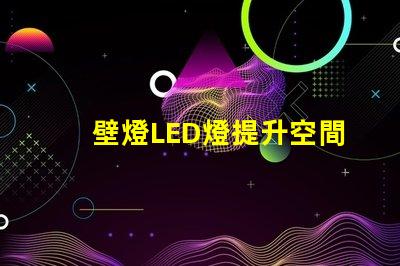 壁燈LED燈提升空間美感的照明選擇