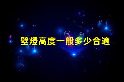 壁燈高度一般多少合適優化室內照明效果的最佳高度