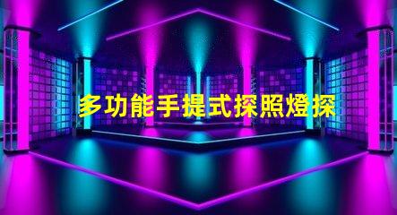 多功能手提式探照燈探索高效應(yīng)急照明解決方案
