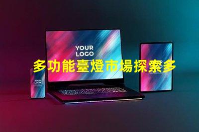 多功能臺燈市場探索多功能臺燈的潛力與機遇