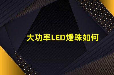 大功率LED燈珠如何選擇適合您需求的高效照明方案