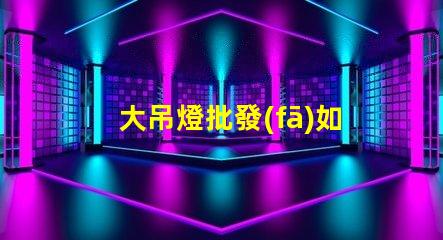大吊燈批發(fā)如何以超值價(jià)格獲得時(shí)尚吊燈