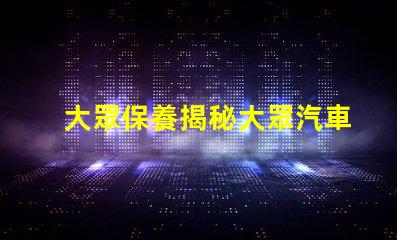 大眾保養揭秘大眾汽車保養的最佳實踐