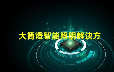 大筒燈智能照明解決方案,您準備好更新了嗎