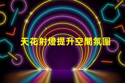 天花射燈提升空間氛圍的最佳選擇