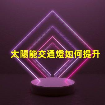 太陽能交通燈如何提升城市交通安全的新選擇