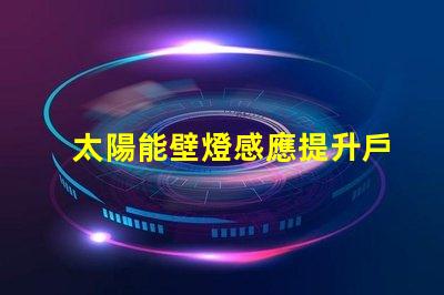 太陽能壁燈感應提升戶外安全性的智能選擇