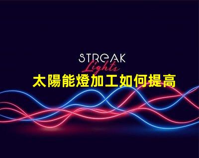 太陽能燈加工如何提高太陽能燈的生產效率