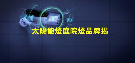 太陽能燈庭院燈品牌揭示市場上最具潛力的選擇