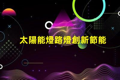 太陽能燈路燈創新節能解決方案的未來