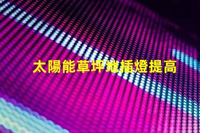 太陽能草坪地插燈提高戶外環境亮度的節能選擇