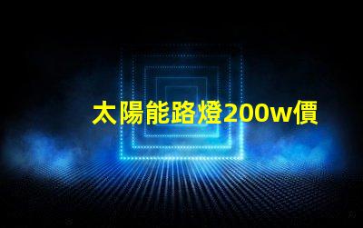太陽能路燈200w價格揭示您未曾了解的隱藏成本