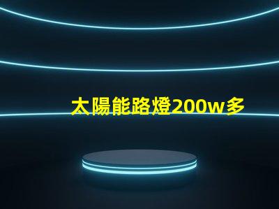 太陽能路燈200w多少錢價格解析與市場趨勢分析