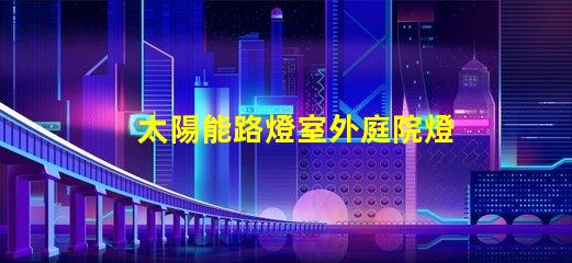 太陽能路燈室外庭院燈如何選擇高效節能的照明解決方案