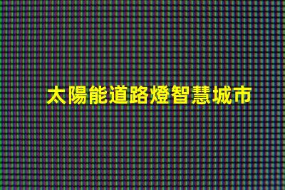 太陽能道路燈智慧城市照明解決方案的必備選擇