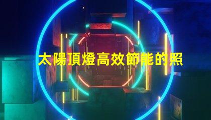 太陽頂燈高效節能的照明解決方案,您準備好了嗎