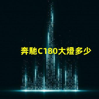 奔馳C180大燈多少錢揭秘奔馳C180大燈的真實價格