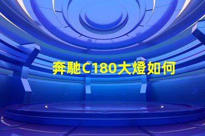 奔馳C180大燈如何提升夜間行駛安全性探索奔馳C180大燈的先進技術(shù)