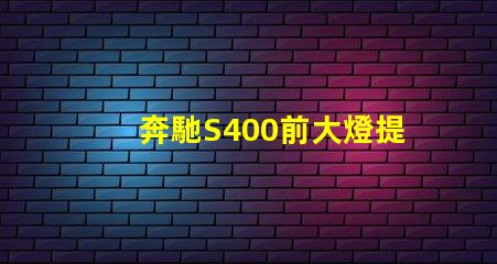 奔馳S400前大燈提升夜間駕駛安全性的智能照明解決方案