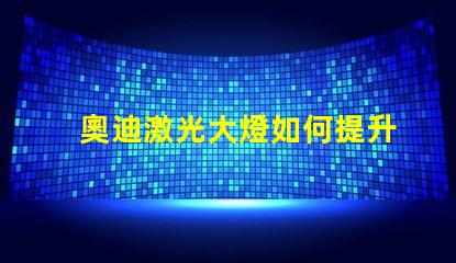 奧迪激光大燈如何提升夜間駕駛安全性