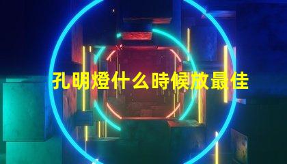 孔明燈什么時候放最佳放燈時機揭秘