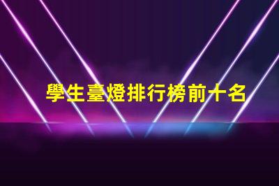 學生臺燈排行榜前十名揭曉最佳學習伙伴的秘密