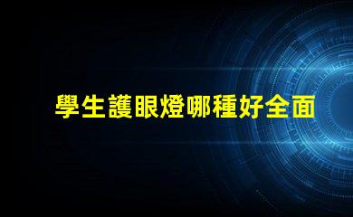 學生護眼燈哪種好全面評測不同款護眼燈的優勢