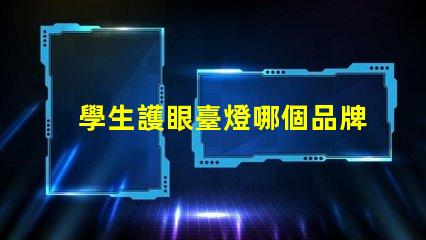 學生護眼臺燈哪個品牌比較好護眼臺燈品牌推薦分析