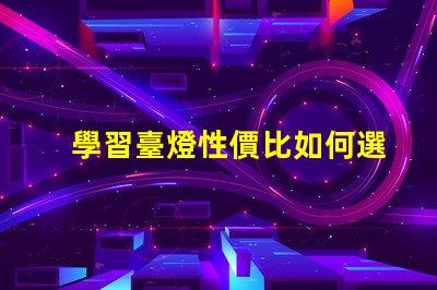 學習臺燈性價比如何選擇高性價比學習臺燈