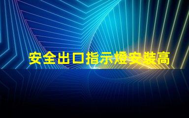 安全出口指示燈安裝高度最佳安裝位置與規范解析