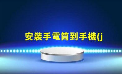 安裝手電筒到手機(jī)輕松提升手機(jī)照明功能的終極指南