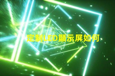 定制LED顯示屏如何選擇最適合您的定制方案