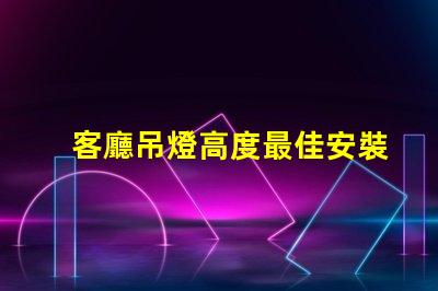 客廳吊燈高度最佳安裝高度與空間感的完美平衡