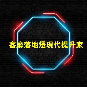 客廳落地燈現代提升家居美感的理想選擇嗎