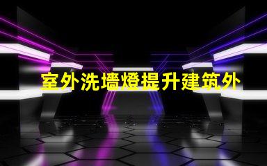室外洗墻燈提升建筑外觀的照明解決方案