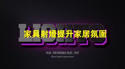家具射燈提升家居氛圍的必備選擇,你準(zhǔn)備好了嗎