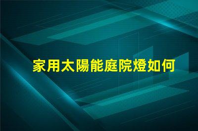 家用太陽能庭院燈如何選擇最適合您的庭院燈光源