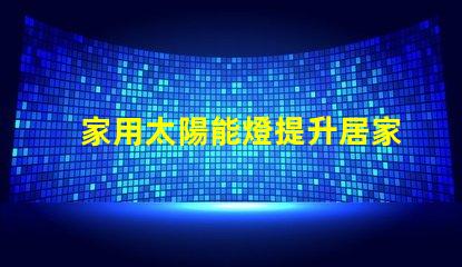 家用太陽能燈提升居家安全與環保的最佳選擇