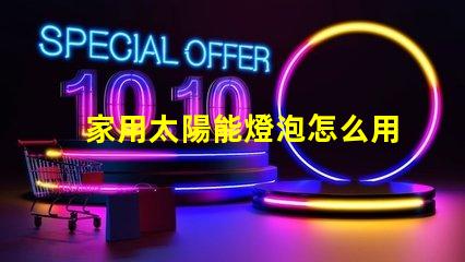 家用太陽能燈泡怎么用簡易指南,助您輕松使用家用太陽能燈泡